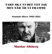 Vart ska vi det vet jag men när är vi framme: Samlade dikter 1992-2012
