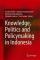 Knowledge, Politics and Policymaking in Indonesia