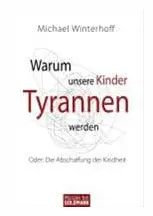 Warum unsere Kinder Tyrannen werden