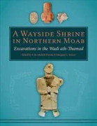A Wayside Shrine in Northern Moab: Excavations in Wadi ath-Thamad