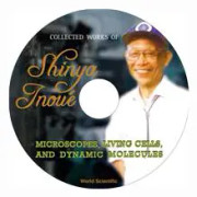 Collected Works Of Shinya Inoue: Microscopes, Living Cells, And Dynamic Molecules (With Dvd-rom)