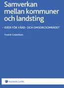 Samverkan mellan kommuner och landsting : idéer för vård- och omsorgsområdet