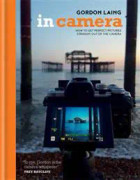 In Camera: How to Get Perfect Pictures Straight Out of the Camera