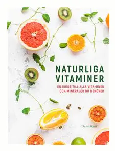 Naturliga vitaminer : en guide till alla vitaminer och mineraler du behöver