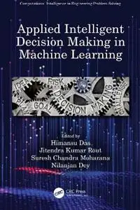 Applied Intelligent Decision Making in Machine Learning
