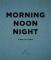 Morning, Noon, Night