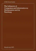 The Influence of Computers and Informatics on Mathematics and its Teaching