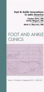 Foot and Ankle Innovations in Latin America, An Issue of Foot and Ankle Clinics
