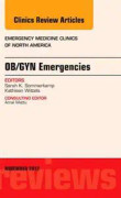 OB/GYN Emergencies, An Issue of Emergency Medicine Clinics
