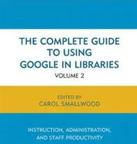 The Complete Guide to Using Google in Libraries