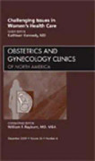 Challenging Issues in Women's Health Care, An Issue of Obstetrics and Gynecology Clinics