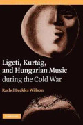 Ligeti, Kurtág, and Hungarian Music during the Cold War