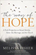 Way of Hope, The A Fresh Perspective on Sexual Ide ntity, Same–Sex Marriage, and the Church