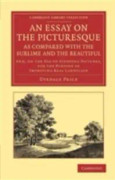 An Essay on the Picturesque, as Compared with the Sublime and the Beautiful