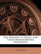 The Diseases of Dogs, and Their Homœopathic Treatment