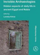 Invisible Archaeologies: Hidden Aspects of Daily Life in Ancient Egypt and Nubia