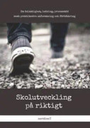 Skolutveckling på riktigt : om delaktighet, ledning, processtöd samt praktiknära utforskning och förbättring