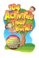 104 Activities That Build: Self-Esteem, Teamwork, Communication, Anger Mangagement, Self-Discovery, and Coping Skills