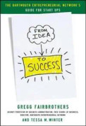 From Idea to Success: The Dartmouth Entrepreneurial Network Guide for Start-Ups