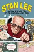 Stan Lee and the Rise and Fall of the American Comic Book
