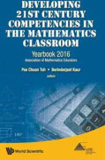 Developing 21st Century Competencies In The Mathematics Classroom: Yearbook 2016, Association Of Mathematics Educators