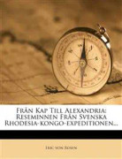 Från Kap Till Alexandria: Reseminnen Från Svenska Rhodesia-kongo-expeditionen...