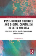 Post-Popular Cultures and Digital Capitalism in Latin America