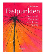Fästpunkten : om liv till Guds ära i en kyrka på väg