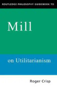 Routledge Philosophy GuideBook to Mill on Utilitarianism