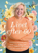 Livet efter 60 : Inspiration för dig som vill börja om, sätta fart eller bara få det härligare!