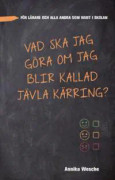 Vad ska jag göra om jag blir kallad jävla kärring? : för lärare och alla andra som varit i skolan