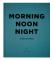 Morning, Noon, Night