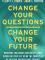 Change Your Questions, Change Your Future 9781788178532