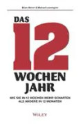 Das 12-Wochen-Jahr: Wie Sie in 12 Wochen mehrschaffenals andere in 12 Monaten