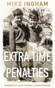 After Extra Time and Penalties: Memories of a BBC Football Correspondent