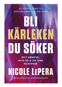 Bli kärleken du söker : bryt mönster, hitta ro och läk dina relationer