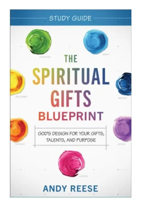 The Spiritual Gifts Blueprint Study Guide – God`s Design for Your Gifts, Talents, and Purpose