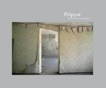 Pripyat : tusen år av ensamhet = a thousand years of solitude