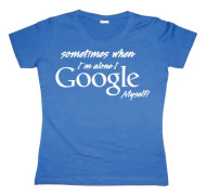 I Google Myself! Girly T-shirt