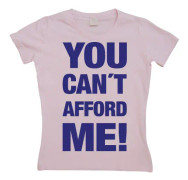 You Cant Afford Me! Girly T-shirt