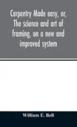 Carpentry made easy, or, The science and art of framing, on a new and improved system