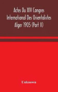 Actes Du XIV Congres International Des Orientalistes Alger 1905 (Part II)