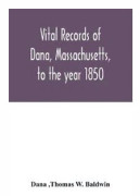 Vital records of Dana, Massachusetts, to the year 1850