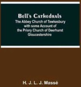 Bell'S Cathedrals; The Abbey Church Of Tewkesbury With Some Account Of The Priory Church Of Deerhurst Gloucestershire