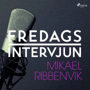 Fredagsintervjun - Mikael Ribbenvik – Ljudbok