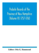 Probate Records of the Province of New Hampshire (Volume VI) 1757-1760