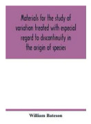 Materials for the study of variation treated with especial regard to discontinuity in the origin of species