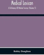 Medical Lexicon. A Dictionary Of Medical Science; Containing A Concise Explanation Of The Various Subjects And Terms Of Physiology, Pathology, Hygiene, Therapeutics, Pharmacology, Obstetrics, Medical