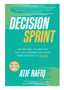 Decision Sprint: The New Way to Innovate into the Unknown and Move from Strategy to Action