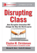 Disrupting Class, Expanded Edition: How Disruptive Innovation Will Change the Way the World Learns